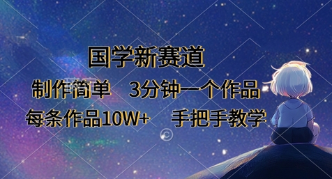 国学新赛道，制作简单，3分钟一个作品，每条作品10W+，手把手教学-青年云网创—高质量项目商城