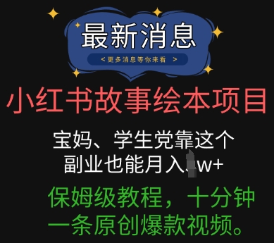 小红书故事绘本项目，宝妈、学生党靠这个副业也能月入过w+保姆级教程，十分钟一条原创爆款视频-青年云网创—高质量项目商城